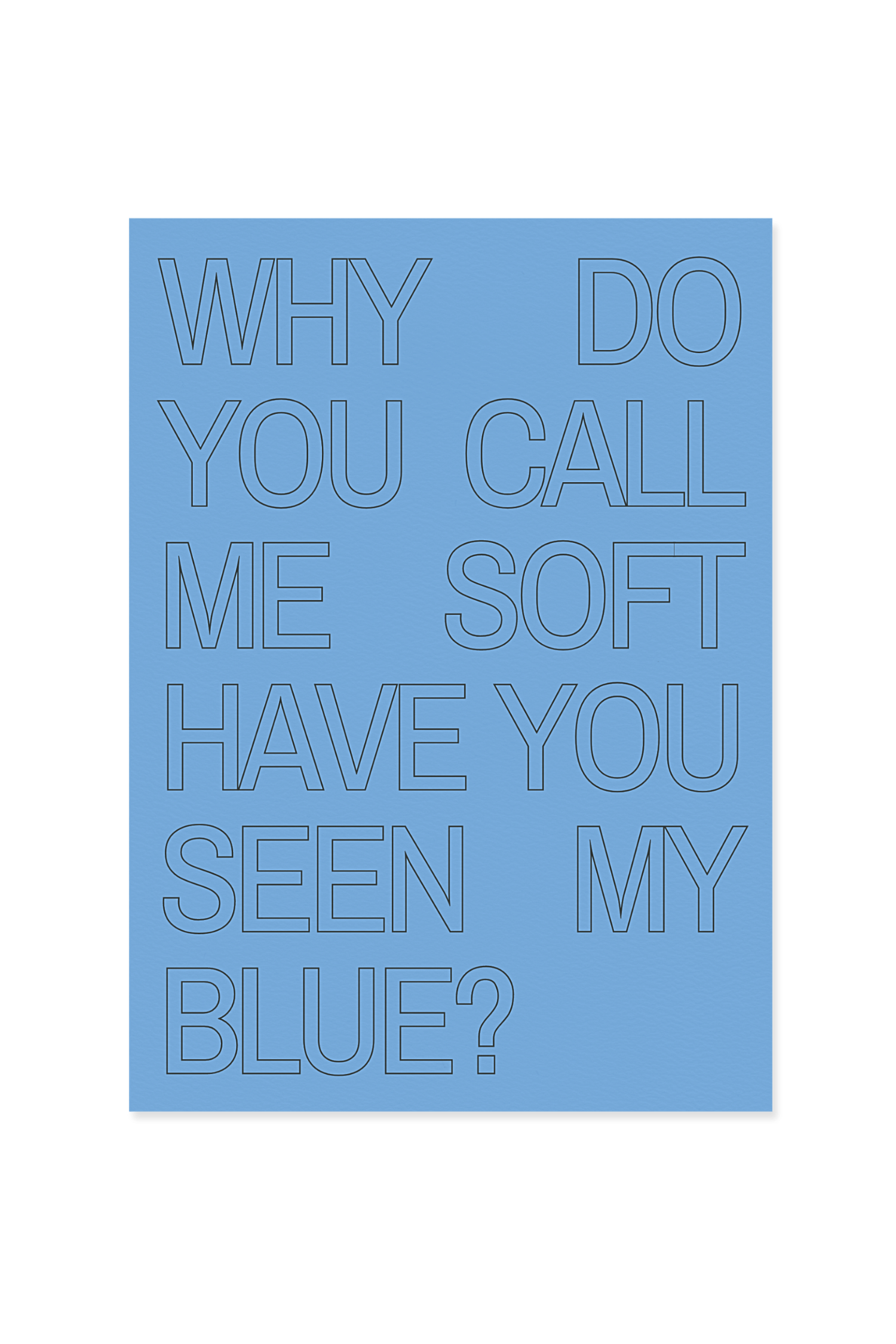 "Why do you call me soft, have you seen my blue?"