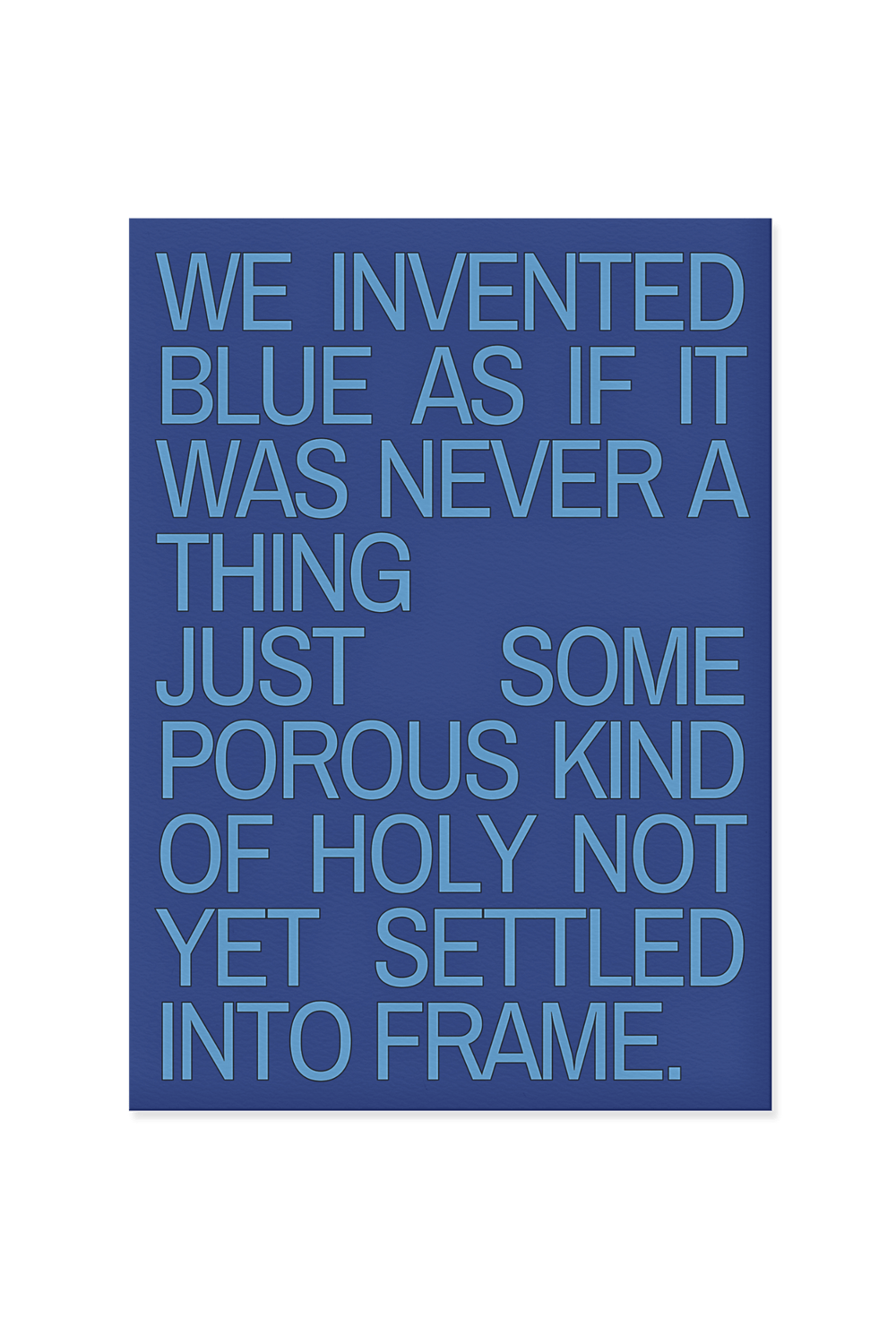 “We invented blue as if it was never a thing just some porous kind of holy not yet settled into frame.”