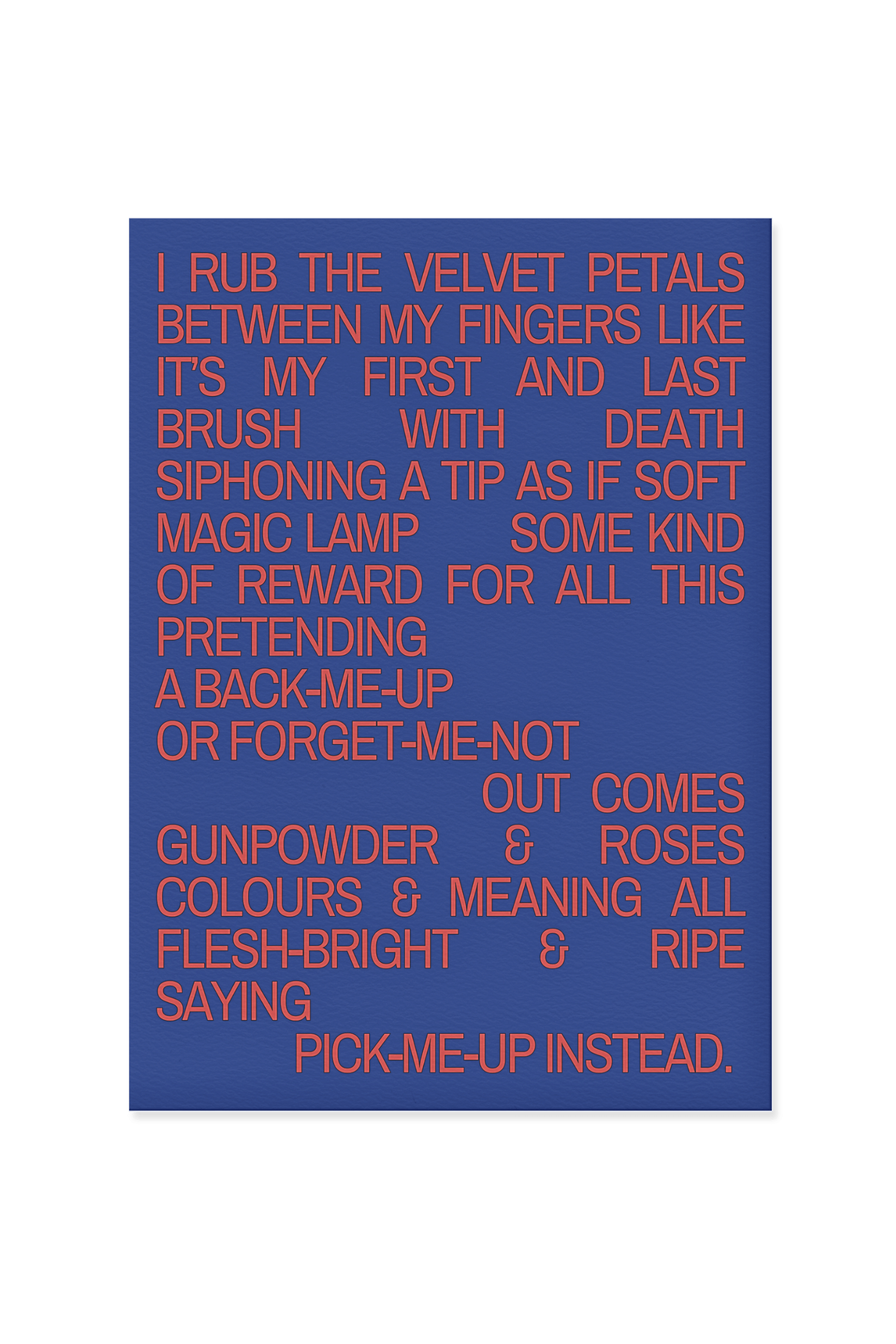 “I rub the velvet petals between my fingers like it’s my first and last brush with death.”